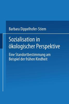 Sozialisation in kologischer Perspektive: Eine Standortbestimmung Am Beispiel Der Frhen Kindheit - Dippelhofer-Stiem, Barbara