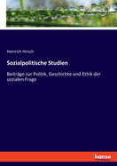 Sozialpolitische Studien: Beitr?ge zur Politik, Geschichte und Ethik der sozialen Frage