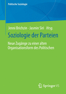Soziologie Der Parteien: Neue Zug?nge Zu Einer Alten Organisationsform Des Politischen