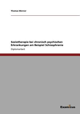 Soziotherapie Bei Chronisch Psychischen Erkrankungen Am Beispiel Schizophrenie - Werner, Thomas, Dr.