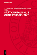 Sptkapitalismus Ohne Perspektive: Tendenzen Und Widersprche Des Westdeutschen Imperialismus Am Ende Der 60er Jahre