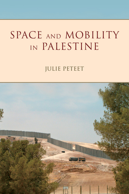 Space and Mobility in Palestine - Peteet, Julie, Professor