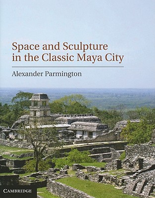 Space and Sculpture in the Classic Maya City - Parmington, Alexander