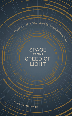 Space at the Speed of Light: The History of 14 Billion Years for People Short on Time - Smethurst, Becky, Dr.