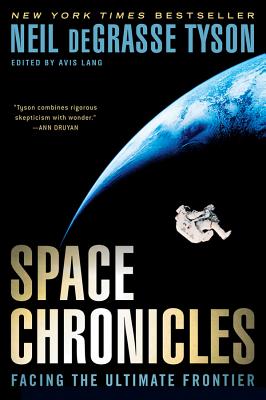 Space Chronicles: Facing the Ultimate Frontier - Tyson, Neil DeGrasse, Professor, and Lang, Avis (Editor)