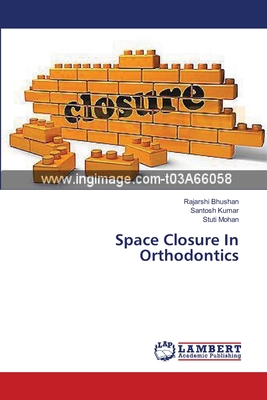 Space Closure In Orthodontics - Bhushan, Rajarshi, and Kumar, Santosh, and Mohan, Stuti