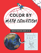 Space Color by Equations: Space for Kids Ages 12-14