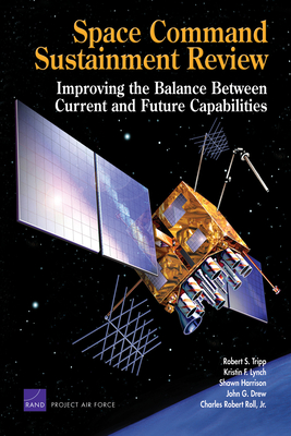 Space Command Sustainment Review: Improving the Balance Between Current and Future Capabilities - Tripp, Robert S, and Lynch, Kristin F, and Harrison, Shawn