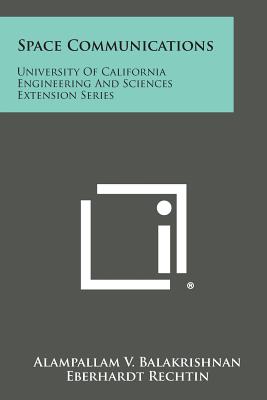 Space Communications: University Of California Engineering And Sciences Extension Series - Balakrishnan, Alampallam V (Editor), and Rechtin, Eberhardt, Ph.D. (Foreword by), and Richter, H