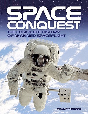 Space Conquest: The Complete History of Manned Spaceflight - Dreer, Francis
