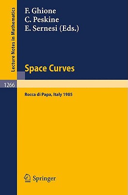 Space Curves: Proceedings of a Conference Held in Rocca Di Papa, Italy, June 3-8, 1985 - Ghione, Franco (Editor), and Peskine, Christian (Editor), and Sernesi, Edoardo (Editor)