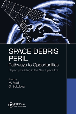 Space Debris Peril: Pathways to Opportunities - Madi, Matteo (Editor), and Sokolova, Olga (Editor)