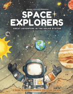 Space Explorers; Great Adventure in the Solar System: A Guide to Unusual Planets and Stars for Kids