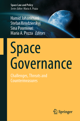 Space Governance: Challenges, Threats and Countermeasures - Jahankhani, Hamid (Editor), and Kendzierskyj, Stefan (Editor), and Pournouri, Sina (Editor)