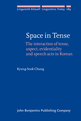 Space in Tense: The interaction of tense, aspect, evidentiality and speech acts in Korean - Chung, Kyung-Sook