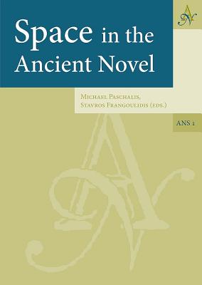 Space in the Ancient Novel - Paschalis, Michael (Editor), and Frangoulidis, Stavros (Editor)