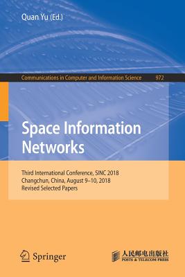 Space Information Networks: Third International Conference, Sinc 2018, Changchun, China, August 9-10, 2018, Revised Selected Papers - Yu, Quan (Editor)