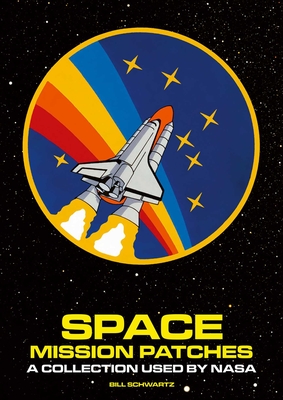 Space Mission Patches: A Collection Used by NASA - Schwartz, Bill (Editor)