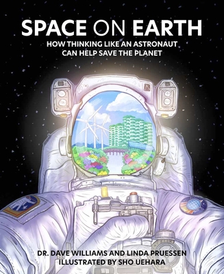 Space on Earth: How Thinking Like an Astronaut Can Help Save the Planet - Williams, Dave, and Pruessen, Linda