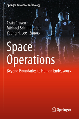 Space Operations: Beyond Boundaries to Human Endeavours - Cruzen, Craig (Editor), and Schmidhuber, Michael (Editor), and Lee, Young H. (Editor)