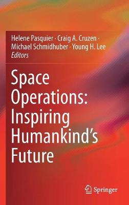 Space Operations: Inspiring Humankind's Future - Pasquier, Helene (Editor), and Cruzen, Craig A (Editor), and Schmidhuber, Michael (Editor)