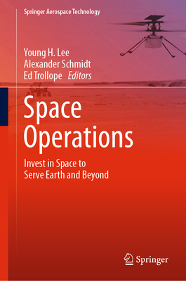 Space Operations: Invest in Space to Serve Earth and Beyond - Lee, Young H. (Editor), and Schmidt, Alexander (Editor), and Trollope, Ed (Editor)