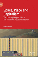 Space, Place and Capitalism: The Literary Geographies of the Unknown Industrial Prisoner