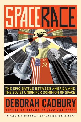Space Race: The Epic Battle Between America and the Soviet Union for Dominion of Space - Cadbury, Deborah