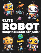 Space Robot Coloring Book For Kids: A Fun Simple and Cute 30 Robots Characters to Color For Toddlers and Preschoolers All Robots Lovers Ages 3+