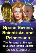 Space Sirens, Scientists and Princesses: The Portrayal of Women in Science Fiction Cinema