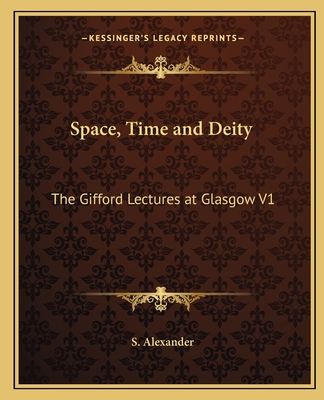 Space, Time and Deity: The Gifford Lectures at Glasgow V1 - Alexander, S