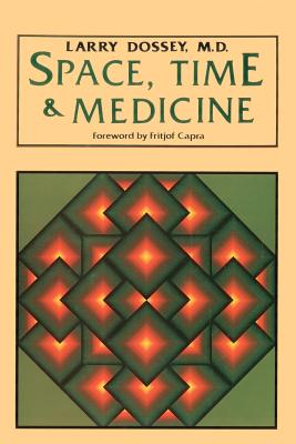 Space, Time, and Medicine: Foreword by Fritjof Capra - Dossey, Larry