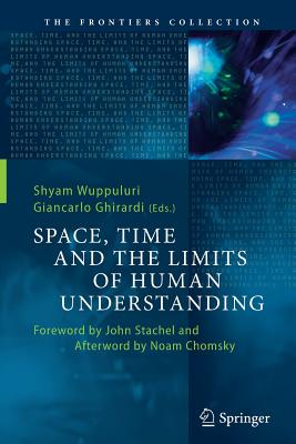Space, Time and the Limits of Human Understanding - Wuppuluri, Shyam (Editor), and Ghirardi, Giancarlo (Editor)