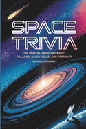 Space Trivia: The Mind-Blowing Universe: Galaxies, Black Holes, and Stardust: Discover the Mysteries, Wonders, and Fun Facts of the Cosmos