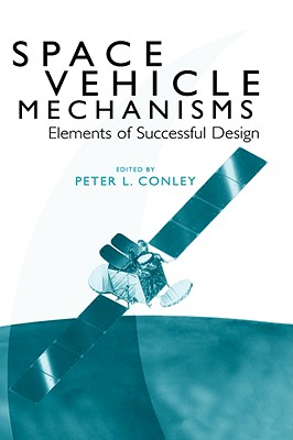 Space Vehicle Mechanisms: Elements of Successful Design - Conley, Peter L (Editor)
