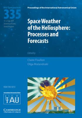 Space Weather of the Heliosphere (IAU S335): Processes and Forecasts - Foullon, Claire (Editor), and Malandraki, Olga (Editor)