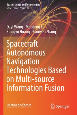 Spacecraft Autonomous Navigation Technologies Based on Multi-Source Information Fusion - Wang, Dayi, and Li, Maodeng, and Huang, Xiangyu