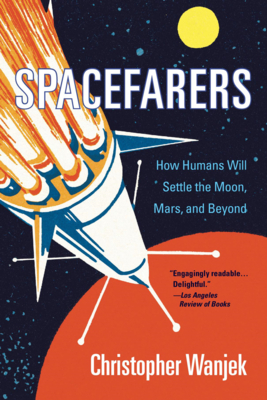 Spacefarers: How Humans Will Settle the Moon, Mars, and Beyond - Wanjek, Christopher
