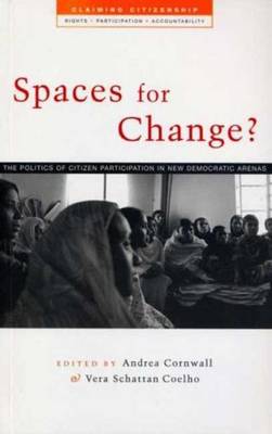Spaces for Change?: The Politics of Citizen Participation in New Democratic Arenas - Cornwall, Andrea (Editor), and Coelho, Vera Schatten (Editor)