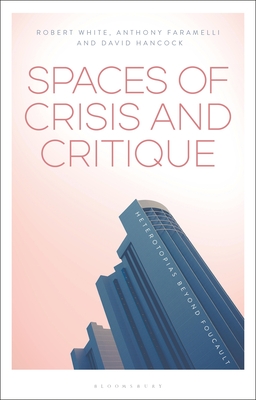 Spaces of Crisis and Critique: Heterotopias Beyond Foucault - Faramelli, Anthony (Editor), and Hancock, David W (Editor), and White, Robert G (Editor)