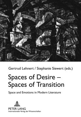 Spaces of Desire - Spaces of Transition: Space and Emotions in Modern Literature - Lehnert, Gertrud (Editor), and Siewert, Stephanie (Editor)