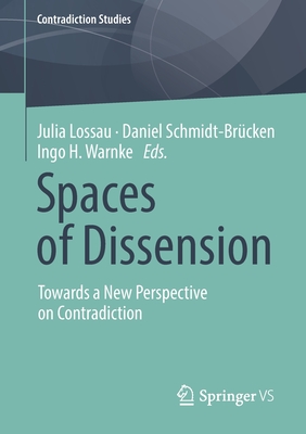 Spaces of Dissension: Towards a New Perspective on Contradiction - Lossau, Julia (Editor), and Schmidt-Brcken, Daniel (Editor), and Warnke, Ingo H (Editor)