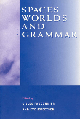 Spaces, Worlds, and Grammar - Fauconnier, Gilles (Editor), and Sweetser, Eve (Editor)