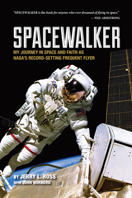 Spacewalker: My Journey in Space and Faith as Nasa's Record-Setting Frequent Flyer - Ross, Jerry L, and Norberg, John (Contributions by)