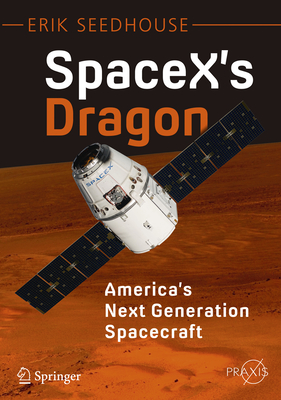 Spacex's Dragon: America's Next Generation Spacecraft - Seedhouse, Erik