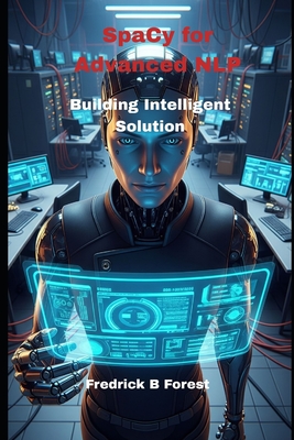 SpaCy for Advanced NLP: Building Intelligent Solution - Forest, Fredrick B