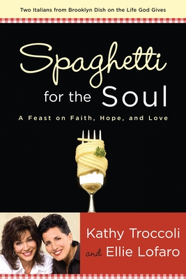 Spaghetti for the Soul: A Feast of Faith, Hope and Love - Troccoli, Kathy, and Lofaro, Ellie