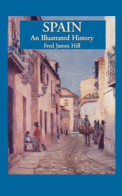 Spain: An Illustrated History - Hill, Fred James