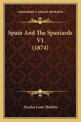 Spain and the Spaniards V1 (1874) - Thieblin, Nicolas Leon