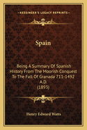 Spain: Being A Summary Of Spanish History From The Moorish Conquest To The Fall Of Granada 711-1492 A.D. (1893)